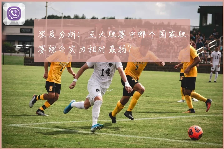 深度分析：五大联赛中哪个国家联赛综合实力相对最弱？