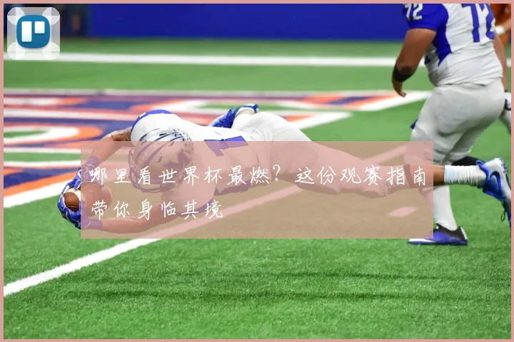 哪里看世界杯最燃？这份观赛指南带你身临其境